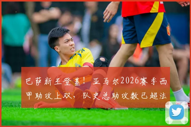 巴萨新王登基！亚马尔2026赛季西甲助攻上双，队史总助攻数已超法布雷加斯