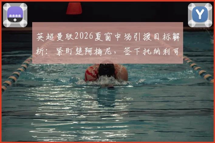 英超曼联2026夏窗中场引援目标解析：紧盯楚阿梅尼，签下托纳利可能性为何走低？