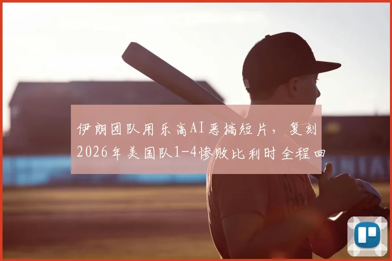 伊朗团队用乐高AI恶搞短片,复刻2026年美国队1-4惨败比利时全程回顾