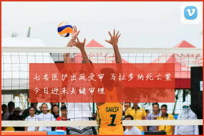 七名医护出庭受审 马拉多纳死亡案今日迎来关键审理