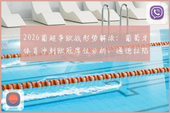 2026葡超争欧战形势解读：葡萄牙体育冲刺欧冠席位分析，通德拉陷降级区原因及保级前景